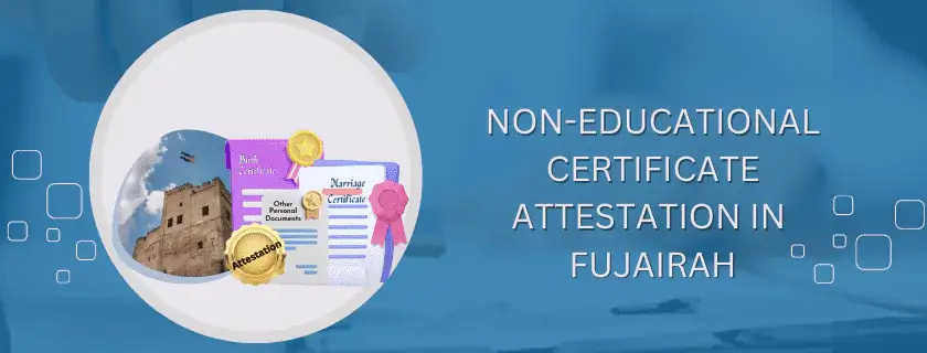 Non-educational Certificate Attestation in Fujairah