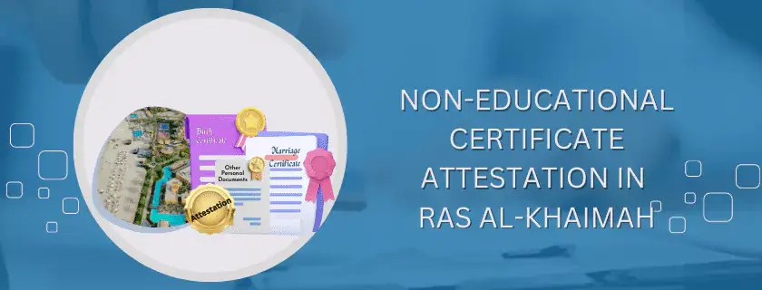 Non educational certificate Attestation in Ras al Khaimah