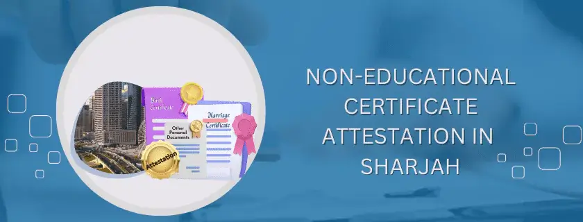 Non-educational certificate Attestation in Sharjah